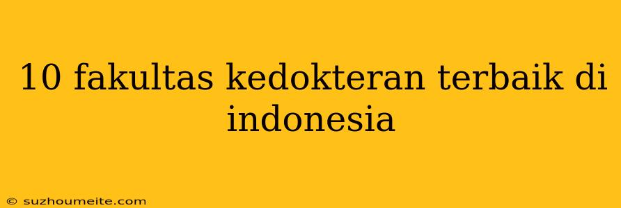 10 Fakultas Kedokteran Terbaik Di Indonesia