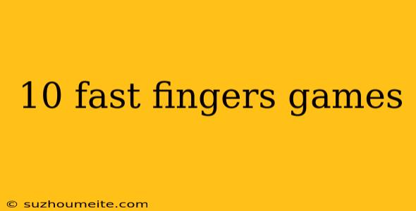 10 Fast Fingers Games