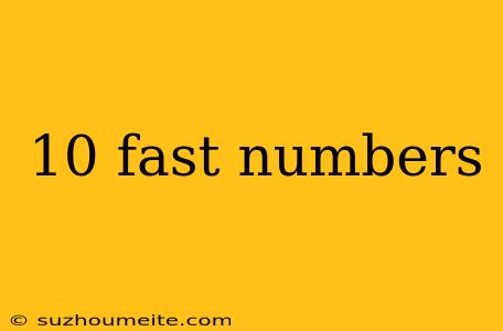 10 Fast Numbers