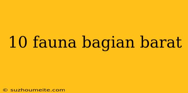 10 Fauna Bagian Barat