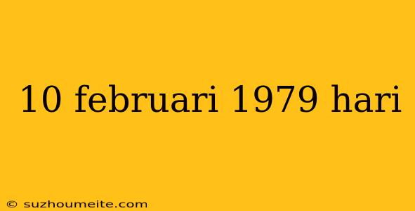 10 Februari 1979 Hari