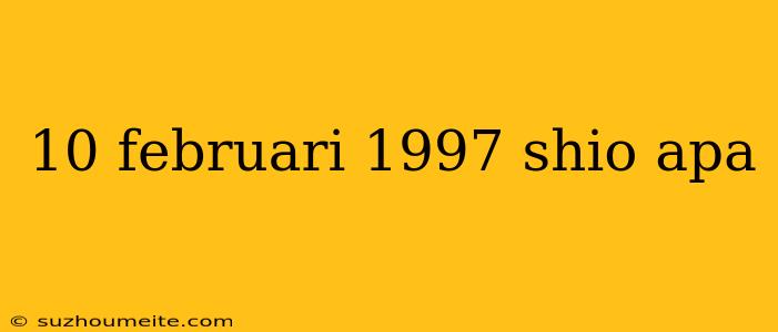 10 Februari 1997 Shio Apa