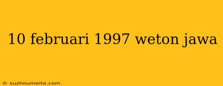 10 Februari 1997 Weton Jawa