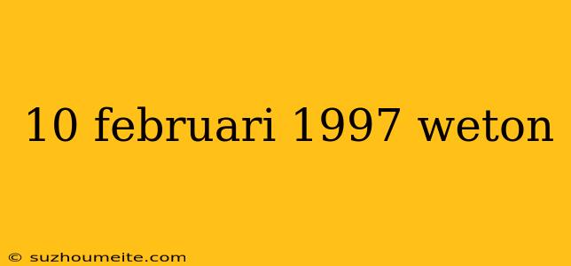 10 Februari 1997 Weton