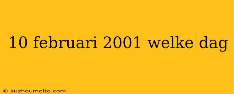 10 Februari 2001 Welke Dag