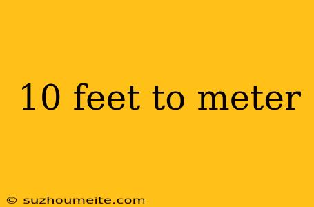 10 Feet To Meter