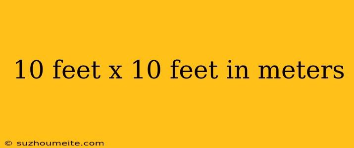 10 Feet X 10 Feet In Meters