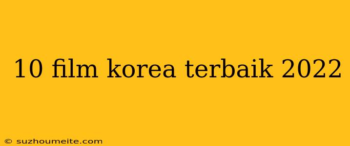 10 Film Korea Terbaik 2022