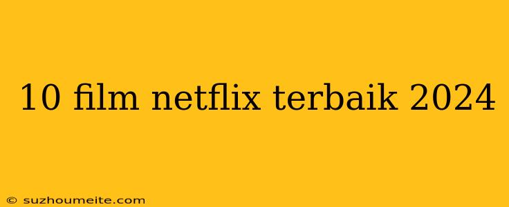 10 Film Netflix Terbaik 2024