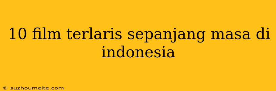 10 Film Terlaris Sepanjang Masa Di Indonesia