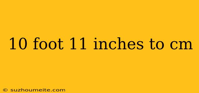 10 Foot 11 Inches To Cm