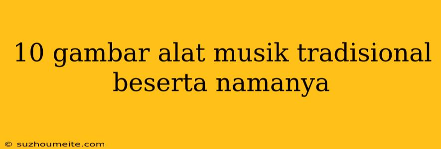 10 Gambar Alat Musik Tradisional Beserta Namanya