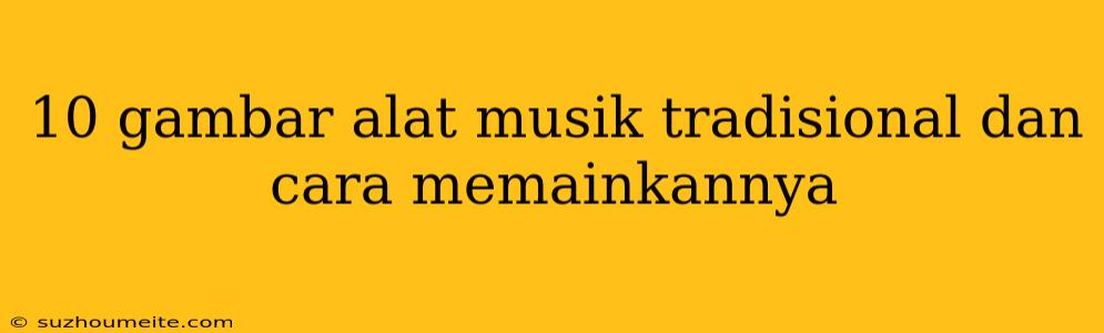 10 Gambar Alat Musik Tradisional Dan Cara Memainkannya