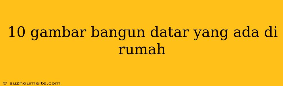 10 Gambar Bangun Datar Yang Ada Di Rumah