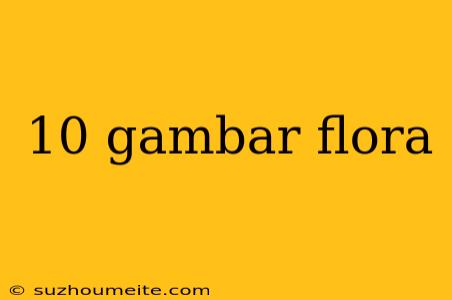 10 Gambar Flora