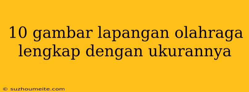 10 Gambar Lapangan Olahraga Lengkap Dengan Ukurannya