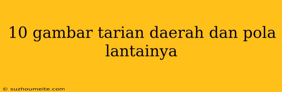 10 Gambar Tarian Daerah Dan Pola Lantainya