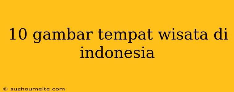 10 Gambar Tempat Wisata Di Indonesia