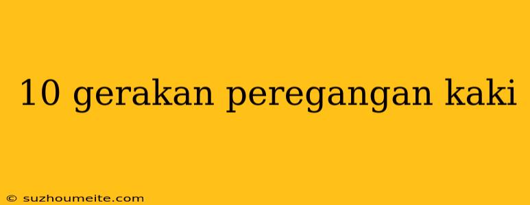 10 Gerakan Peregangan Kaki