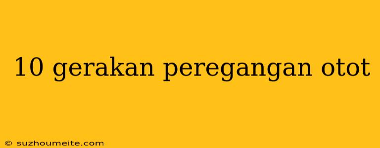 10 Gerakan Peregangan Otot