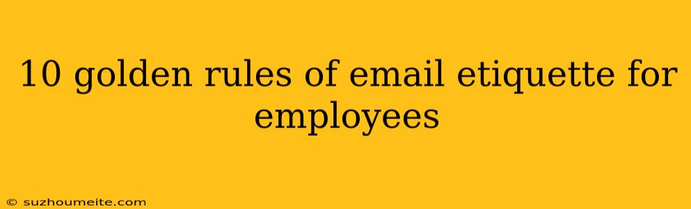 10 Golden Rules Of Email Etiquette For Employees