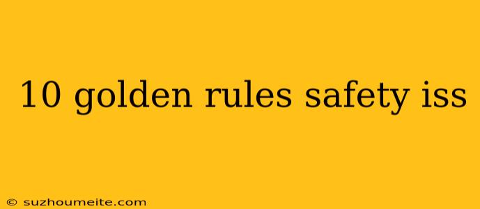 10 Golden Rules Safety Iss