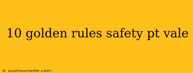 10 Golden Rules Safety Pt Vale