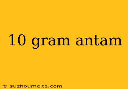 10 Gram Antam