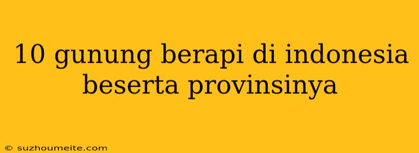 10 Gunung Berapi Di Indonesia Beserta Provinsinya