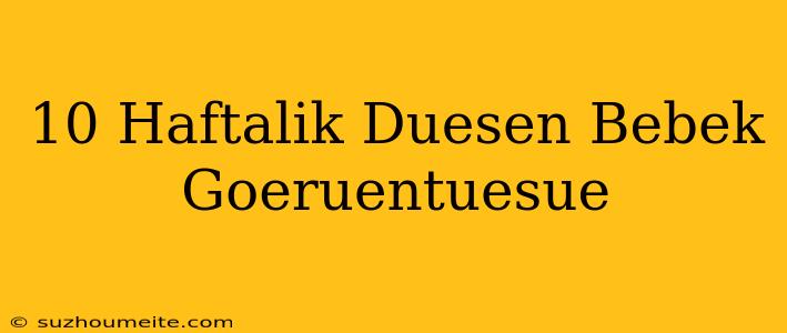 10 Haftalık Düşen Bebek Görüntüsü