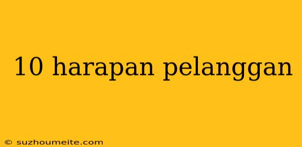 10 Harapan Pelanggan