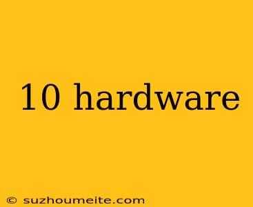 10 Hardware