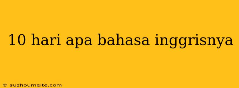 10 Hari Apa Bahasa Inggrisnya