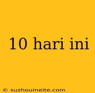 10 Hari Ini