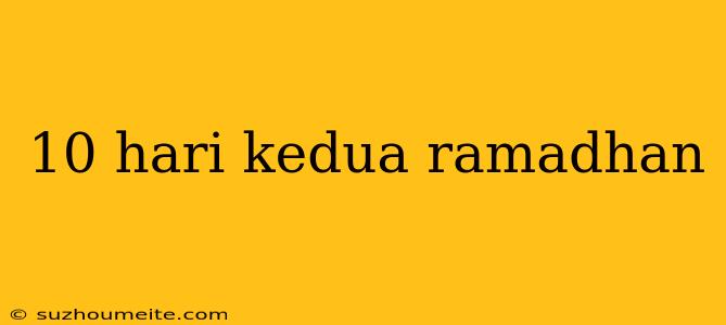 10 Hari Kedua Ramadhan