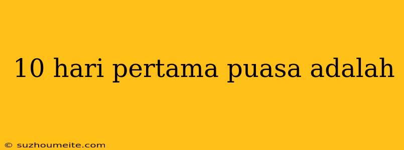 10 Hari Pertama Puasa Adalah