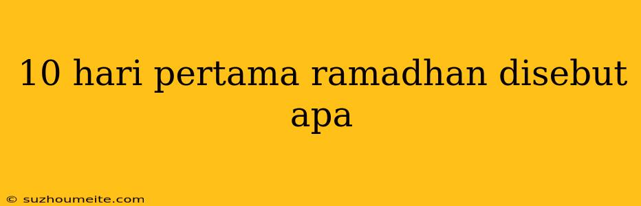 10 Hari Pertama Ramadhan Disebut Apa