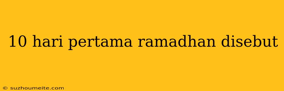 10 Hari Pertama Ramadhan Disebut