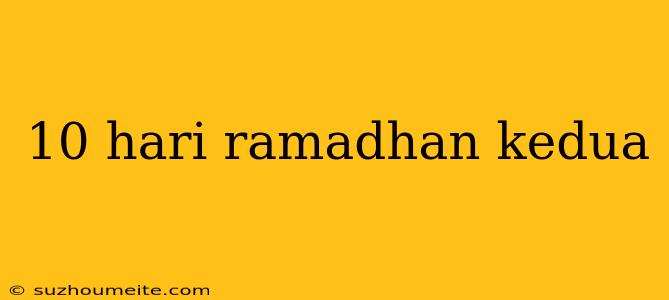 10 Hari Ramadhan Kedua