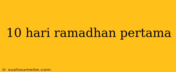 10 Hari Ramadhan Pertama