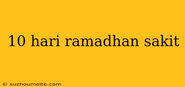 10 Hari Ramadhan Sakit