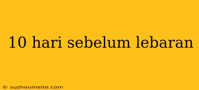 10 Hari Sebelum Lebaran