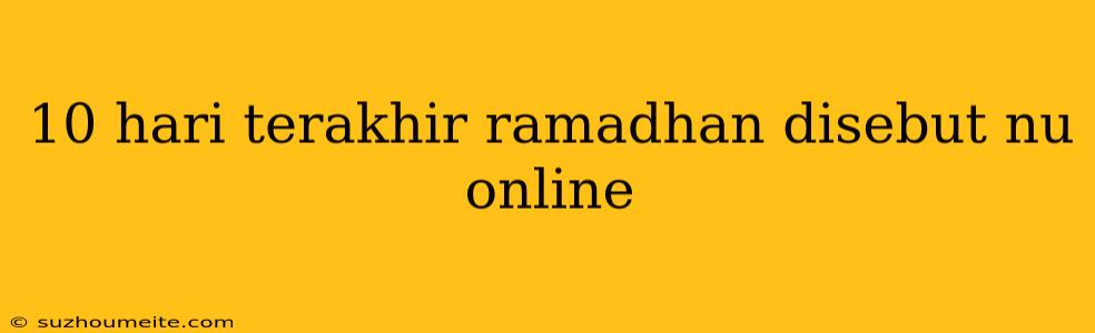 10 Hari Terakhir Ramadhan Disebut Nu Online