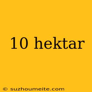 10 Hektar