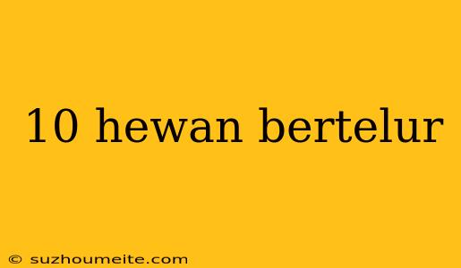 10 Hewan Bertelur