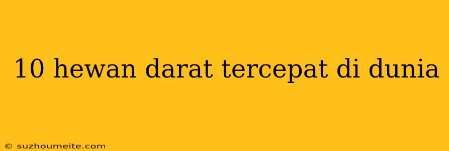 10 Hewan Darat Tercepat Di Dunia