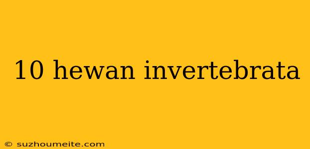 10 Hewan Invertebrata