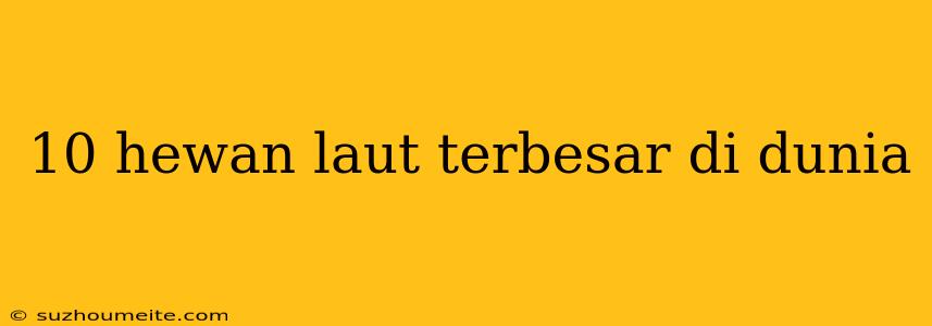 10 Hewan Laut Terbesar Di Dunia