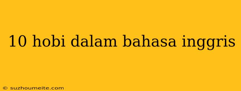 10 Hobi Dalam Bahasa Inggris