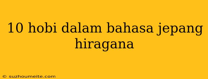 10 Hobi Dalam Bahasa Jepang Hiragana